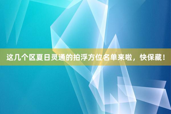 这几个区夏日灵通的拍浮方位名单来啦，快保藏！